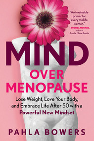 Mind Over Menopause (Lose Weight, Love Your Body, and Embrace Life After 50 with a Powerful New Mindset) - 9781891011610 by Pahla Bowers, 9781891011610