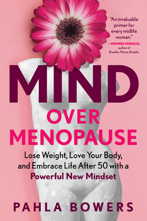 Mind Over Menopause (Lose Weight, Love Your Body, and Embrace Life After 50 with a Powerful New Mindset) - 9781891011610 by Pahla Bowers, 9781891011610