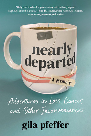 Nearly Departed (Adventures in Loss, Cancer, and Other Inconveniences) by Gila Pfeffer, 9781891011627