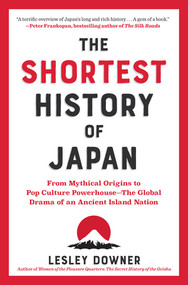 The Shortest History of Japan (From Mythical Origins to Pop Culture Powerhouse-The Global Drama of an Ancient Island Nation) by Lesley Downer, 9781891011665