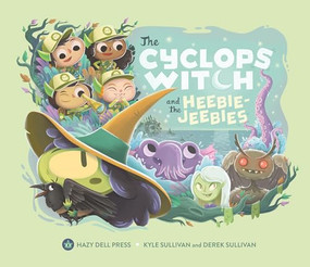 The Cyclops Witch and the Heebie-Jeebies by Kyle Sullivan, Derek Sullivan, 9781948931007