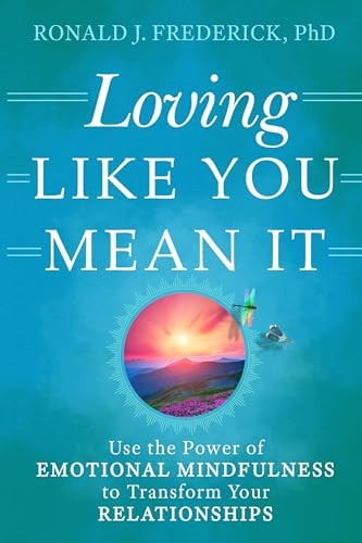 Loving Like You Mean It (Use the Power of Emotional Mindfulness to Transform Your Relationships) by Ronald J. Frederick, 9781942094944