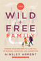 The Wild and Free Family (Forging Your Own Path to a Life Full of Wonder, Adventure, and Connection) - 9780062998248 by Ainsley Arment, 9780062998248