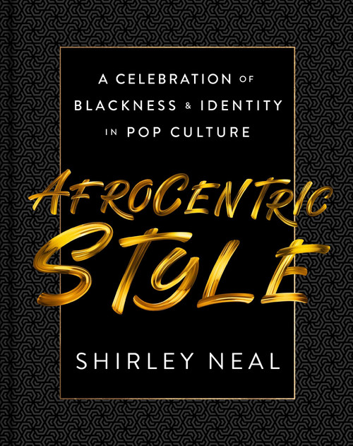 AfroCentric Style (A Celebration of Blackness & Identity in Pop Culture) by Shirley Neal, 9780063080836