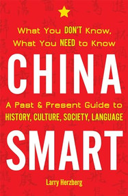 China Smart (What You Don't Know, What You Need to Know- A Past & Present Guide to History, Culture, Society, Language) by Larry Herzberg, 9781611720501