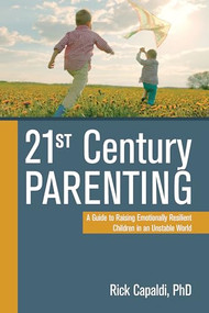 21st Century Parenting (A Guide to Raising Emotionally Resilient Children in an Unstable World) by Rick Capaldi, 9781949481006