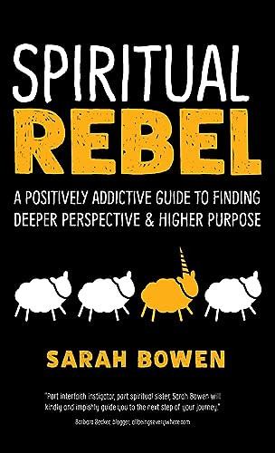 Spiritual Rebel (A Positively Addictive Guide to Finding Deeper Perspective and Higher Purpose) - 9781948626170 by Sarah A. Bowen, 9781948626170