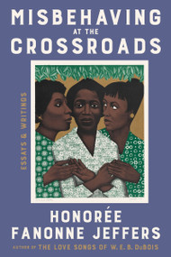 Misbehaving at the Crossroads (Essays & Writings) by Honoree Fanonne Jeffers, 9780063246638