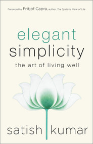 Elegant Simplicity (The Art of Living Well) by Satish Kumar, Fritjof Capra, 9780865719101