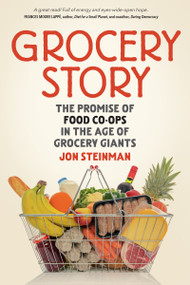 Grocery Story (The Promise of Food Co-ops in the Age of Grocery Giants) by Jon Steinman, 9780865719071