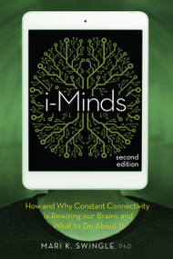 i-Minds - 2nd edition (How and Why Constant Connectivity is Rewiring Our Brains and What to Do About it) by Mari K. Swingle, 9780865719019