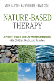Nature-Based Therapy (A Practitioner's Guide to Working Outdoors with Children, Youth, and Families) by Nevin J. Harper, Kathryn Rose, David Segal, 9780865719132