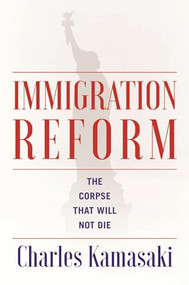 Immigration Reform (The Corpse That Will Not Die) by Charles Kamasaki, 9781942134558