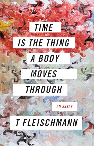 Time Is the Thing a Body Moves Through by T Fleischmann, 9781566895477