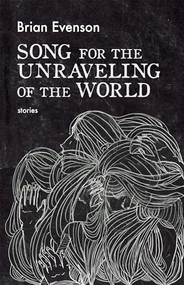 Song for the Unraveling of the World by Brian Evenson, 9781566895484