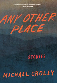 Any Other Place (Stories) by Michael Croley, 9781949467000