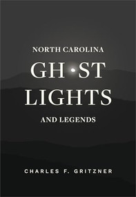 North Carolina Ghost Lights and Legends by Charles F. Gritzner, 9781949467055
