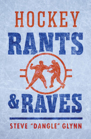 Hockey Rants and Raves by Steve "Dangle" Glynn, 9781443469968