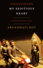 My Seditious Heart (Collected Nonfiction) by Arundhati Roy, 9781608466733