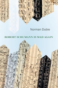 Robert Schumann Is Mad Again by Norman Dubie, 9781556595653
