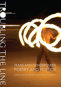 Troubling the Line (Trans and Genderqueer Poetry and Poetics) by Trace Peterson, TC Tolbert, 9781937658106