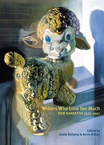 Writers Who Love Too Much (New Narrative Writing 1977-1997) by Kevin Killian, Dodie Bellamy, 9781937658656