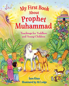 My First Book About Prophet Muhammad (Teachings for Toddlers and Young Children) by Sara Khan, Alison Lodge, 9780860377023