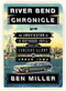 River Bend Chronicle (The Junkification of a Boyhood Idyll amid the Curious Glory of Urban Iowa) by Ben Miller, 9780984900008