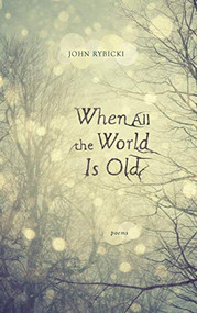 When All the World Is Old by John Rybicki, 9780984592265