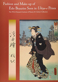 Fashion and Make-up of Edo Beauties Seen in Ukiyo-e Prints by POLA Research Institute of Beauty and Culture, 9784894780101