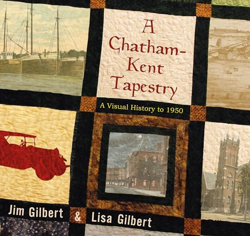A Chatham-Kent Tapestry (A Visual History to 1950) by Jim Gilbert, Lisa Gilbert, 9781771963008