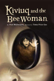 Kiviuq and the Bee Woman by Noel McDermott, Toma Feizo Gas, 9781772272154
