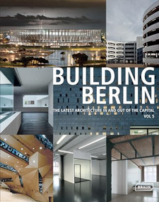 Building Berlin, Vol. 5 (The Latest Architecture in and out of the Capital) by Architektenkammer Berlin, 9783037682050