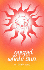 Gospel of a Whole Sun by Katerina Jeng, 9781524889807