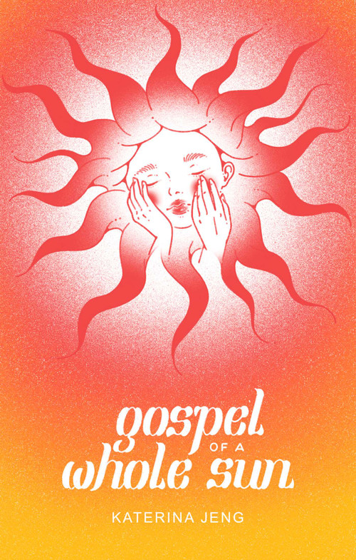 Gospel of a Whole Sun by Katerina Jeng, 9781524889807