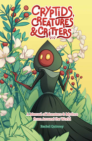 Cryptids, Creatures & Critters (A Manual of Monsters & Mythos from Around the World) by Rachel Quinney, 9781524889838