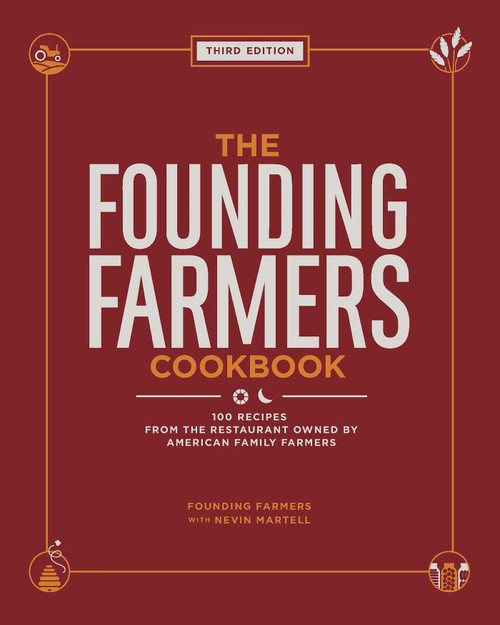 The Founding Farmers Cookbook, third edition (100 Recipes from the Restaurant Owned by American Family Farmers) by Nevin Martell, 9781524892098