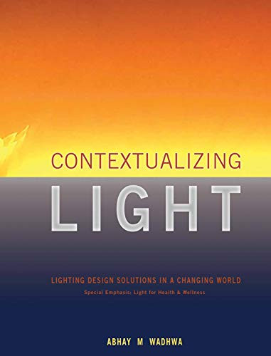 Contextualizing Light (Lighting Design Solutions in a Changing World) by Abhay M. Wadhwa, 9781943532209
