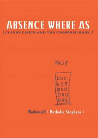 Absence Where As (Claude Cahun and the Unopened Book) by Nathanaël, 9780982264508