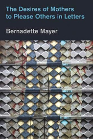 Desires Mothers to Please Others in Letters by Bernadette Mayer, Laynie Browne, 9781937658670