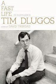 A Fast Life: The Collected Poems of Tim Dlugos by Tim Dlugos, David Trinidad, 9780984459834