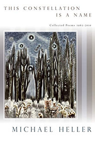 This Constellation Is a Name (Collected Poems 1965-2010) by Michael Heller, 9781937658021