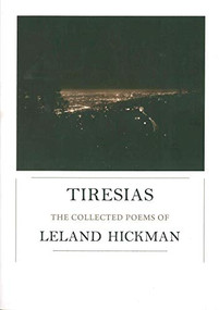 Tiresias (The Collected Poems) by Leland Hickman, Stephen Motika, Dennis Philips, Bill Mohr, 9780982264515