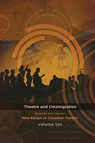 Theatre and (Im)migration (New Essays in Canadian Theatre, Vol. 10) by Yana Meerzon, 9780369100016