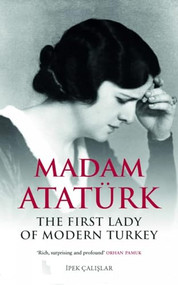 Madam Atatürk (The First Lady of Modern Turkey) by Ipek Calislar, 9780863563355
