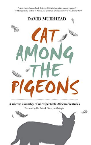 Cat Among the Pigeons (A riotous assembly of unrespectable African creatures) by David Muirhead, Patricia de Villiers, Brian J. Olsen, 9781733547406