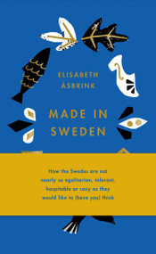 Made in Sweden (how the Swedes are not nearly so egalitarian, tolerant, hospitable or cozy as they would like to (have you) think) by Elisabeth Åsbrink, 9781947534841