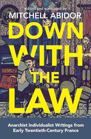 Down with the Law (Anarchist Individualist Writings from Early Twentieth-Century France) by Mitchell Abidor, Victor Serge, Albert Libertad, Emile Armand, Andre Lorulot, 9781849353441