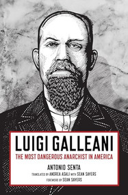 Luigi Galleani (The Most Dangerous Anarchist in America) by Antonio Senta, Sean Sayers, 9781849353489