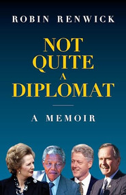 Not Quite A Diplomat (A Memoir) by Robin Renwick, 9781785904592